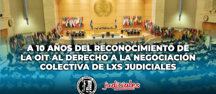 A 10 AÑOS DEL RECONOCIMIENTO DE LA OIT AL DERECHO A LA NEGOCIACIÓN COLECTIVA DE LXS JUDICIALES